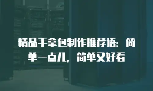 精品手拿包制作推荐语：简单一点儿，简单又好看