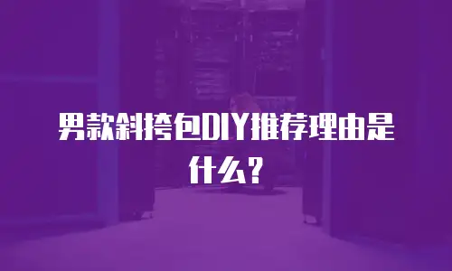 男款斜挎包DIY推荐理由是什么？