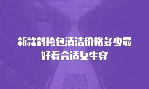 新款斜挎包清洁价格多少最好看合适女生穿