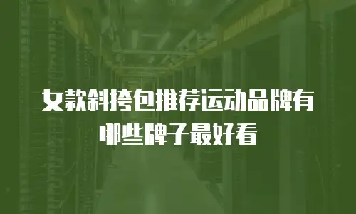 女款斜挎包推荐运动品牌有哪些牌子最好看
