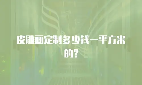 皮雕画定制多少钱一平方米的？