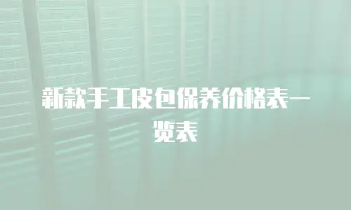 新款手工皮包保养价格表一览表