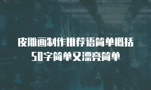 皮雕画制作推荐语简单概括50字简单又漂亮简单