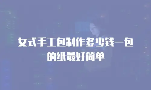 女式手工包制作多少钱一包的纸最好简单