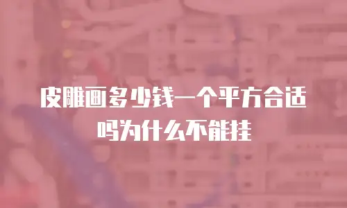 皮雕画多少钱一个平方合适吗为什么不能挂