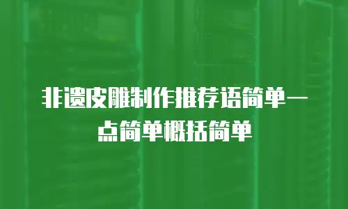 非遗皮雕制作推荐语简单一点简单概括简单