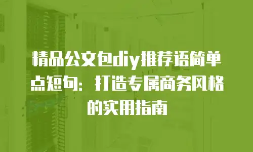 精品公文包diy推荐语简单点短句：打造专属商务风格的实用指南