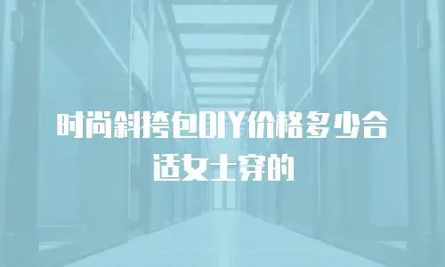 时尚斜挎包DIY价格多少合适女士穿的