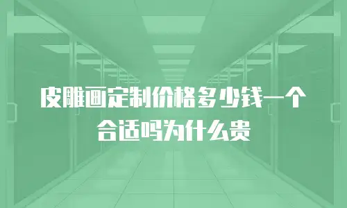 皮雕画定制价格多少钱一个合适吗为什么贵