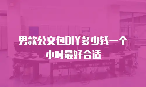 男款公文包DIY多少钱一个小时最好合适
