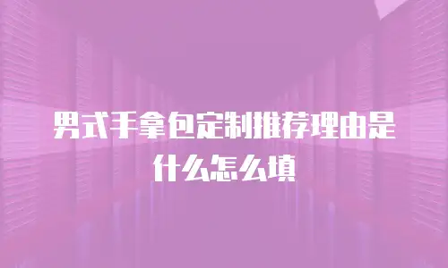 男式手拿包定制推荐理由是什么怎么填