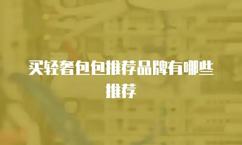 买轻奢包包推荐品牌有哪些推荐