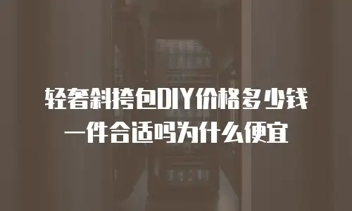 轻奢斜挎包DIY价格多少钱一件合适吗为什么便宜