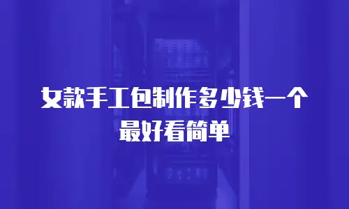 女款手工包制作多少钱一个最好看简单