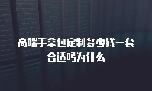 高端手拿包定制多少钱一套合适吗为什么