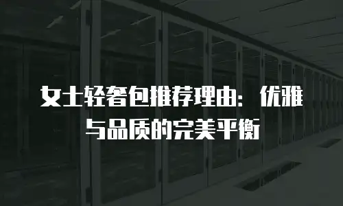 女士轻奢包推荐理由：优雅与品质的完美平衡