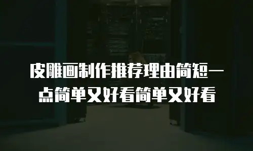 皮雕画制作推荐理由简短一点简单又好看简单又好看