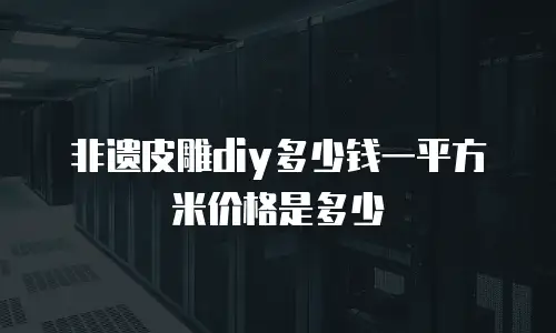 非遗皮雕diy多少钱一平方米价格是多少