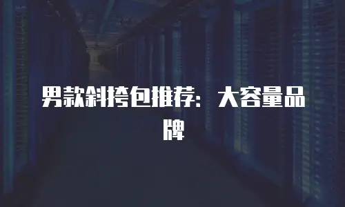 男款斜挎包推荐：大容量品牌