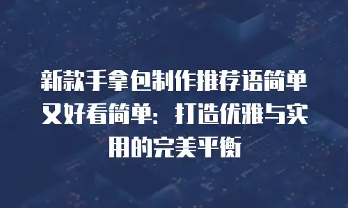 新款手拿包制作推荐语简单又好看简单：打造优雅与实用的完美平衡