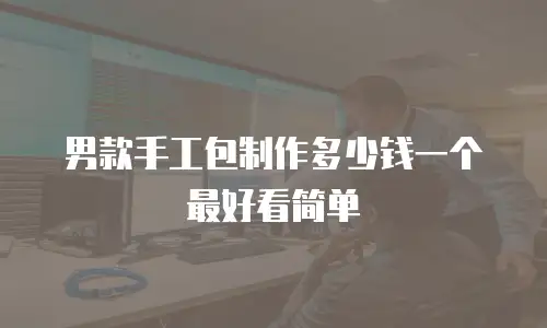 男款手工包制作多少钱一个最好看简单