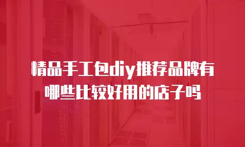 精品手工包diy推荐品牌有哪些比较好用的店子吗