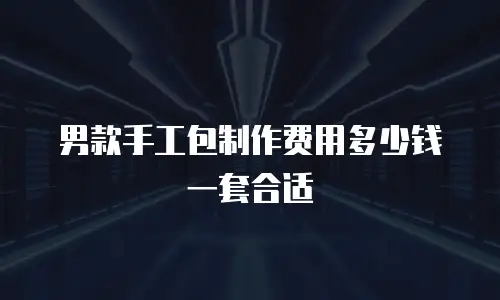 男款手工包制作费用多少钱一套合适