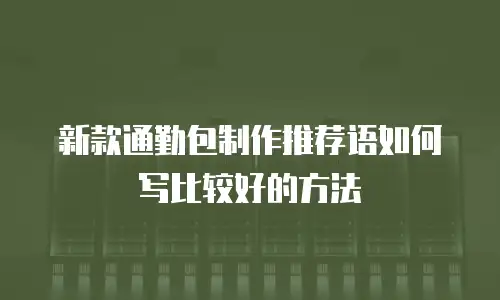 新款通勤包制作推荐语如何写比较好的方法
