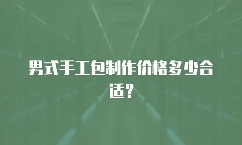 男式手工包制作价格多少合适？
