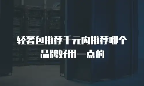 轻奢包推荐千元内推荐哪个品牌好用一点的