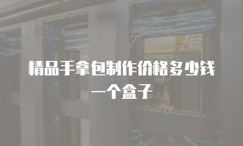 精品手拿包制作价格多少钱一个盒子