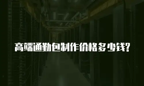 高端通勤包制作价格多少钱?