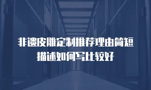 非遗皮雕定制推荐理由简短描述如何写比较好