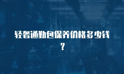 轻奢通勤包保养价格多少钱？