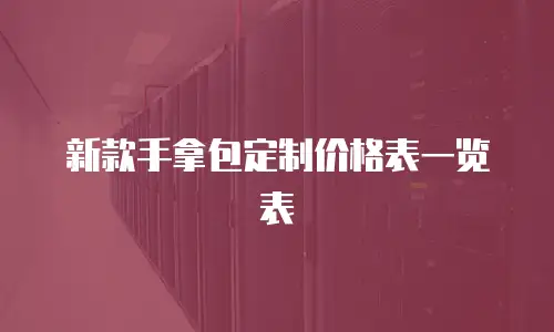 新款手拿包定制价格表一览表