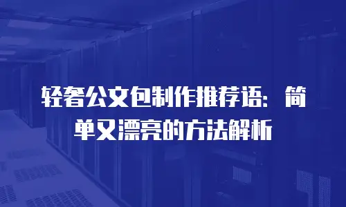 轻奢公文包制作推荐语：简单又漂亮的方法解析