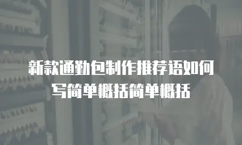 新款通勤包制作推荐语如何写简单概括简单概括