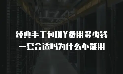 经典手工包DIY费用多少钱一套合适吗为什么不能用
