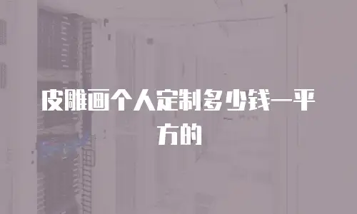 皮雕画个人定制多少钱一平方的