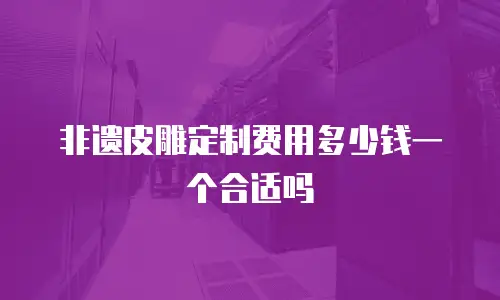 非遗皮雕定制费用多少钱一个合适吗