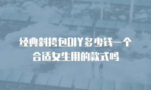经典斜挎包DIY多少钱一个合适女生用的款式吗
