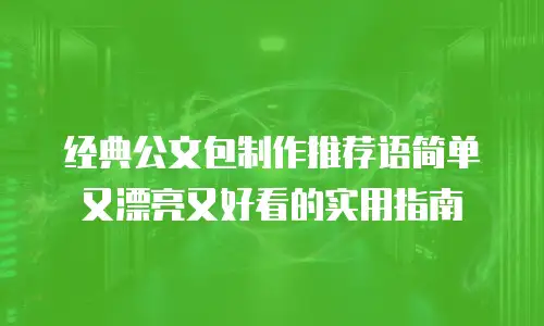 经典公文包制作推荐语简单又漂亮又好看的实用指南