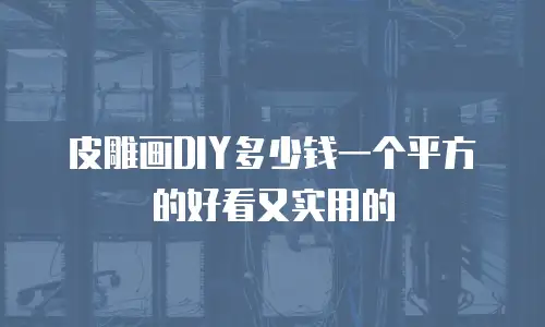 皮雕画DIY多少钱一个平方的好看又实用的