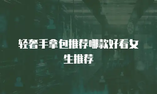轻奢手拿包推荐哪款好看女生推荐