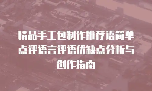 精品手工包制作推荐语简单点评语言评语优缺点分析与创作指南