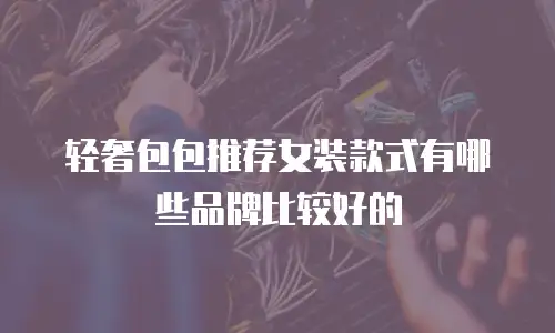 轻奢包包推荐女装款式有哪些品牌比较好的