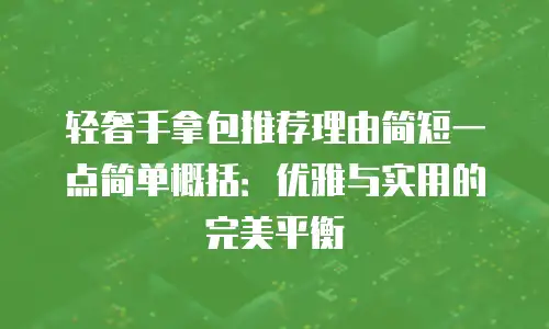 轻奢手拿包推荐理由简短一点简单概括：优雅与实用的完美平衡