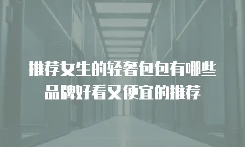 推荐女生的轻奢包包有哪些品牌好看又便宜的推荐