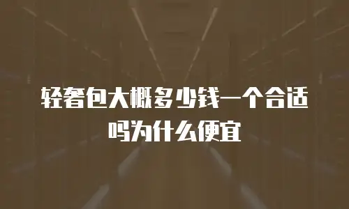 轻奢包大概多少钱一个合适吗为什么便宜