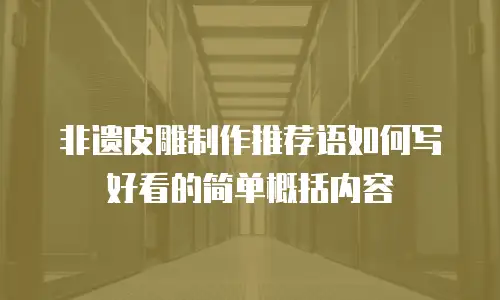 非遗皮雕制作推荐语如何写好看的简单概括内容